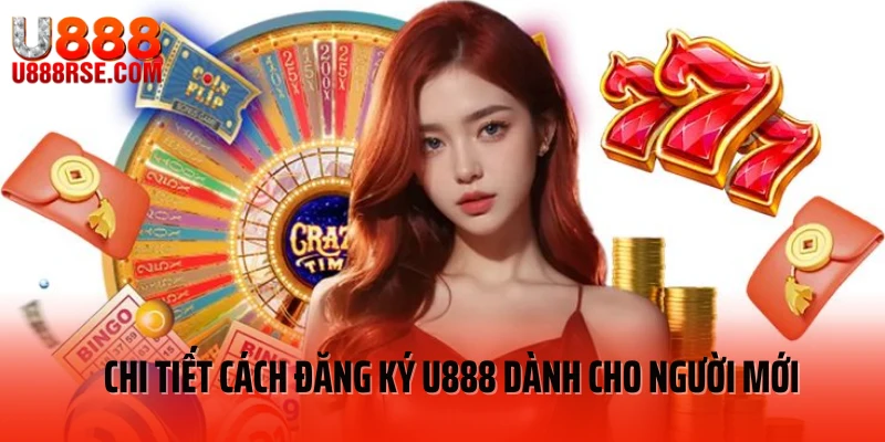 Chi tiết cách đăng ký U888 dành cho người mới Chi tiết cách đăng ký U888 dành cho người mới