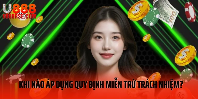 Khi nào áp dụng quy định miễn trừ trách nhiệm? Khi nào áp dụng quy định miễn trừ trách nhiệm?