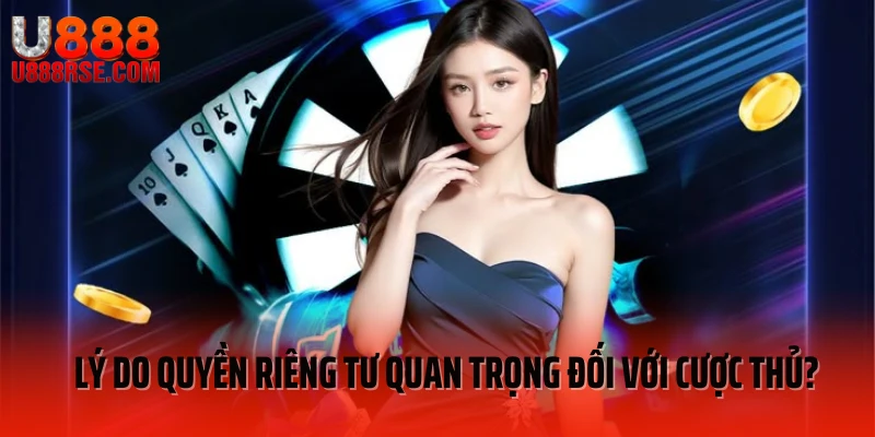 Lý do quyền riêng tư quan trọng đối với cược thủ? Lý do quyền riêng tư quan trọng đối với cược thủ?