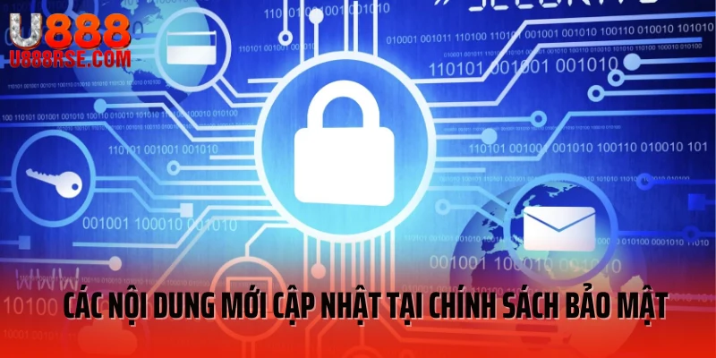 Các nội dung mới cập nhật tại chính sách bảo mật Các nội dung mới cập nhật tại chính sách bảo mật