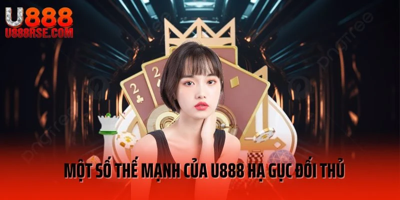 Một số thế mạnh của U888 hạ gục đối thủ