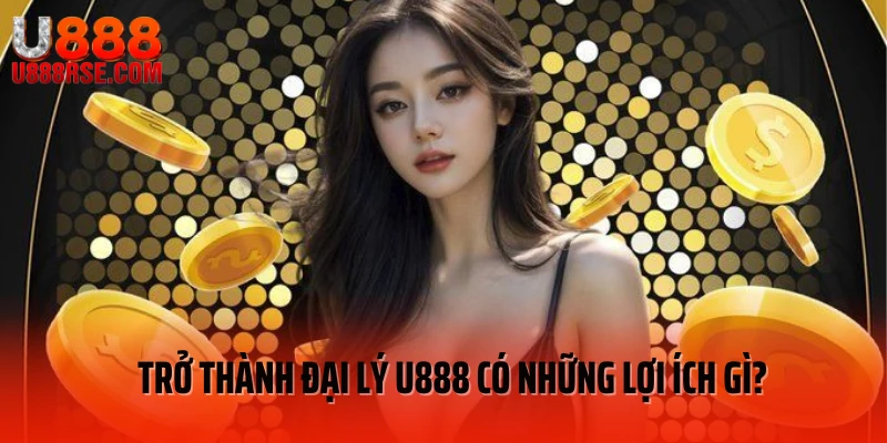 Trở thành đại lý U888 có những lợi ích gì? Trở thành đại lý U888 có những lợi ích gì?