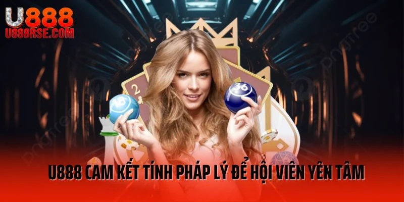 U888 cam kết tính pháp lý để hội viên yên tâm