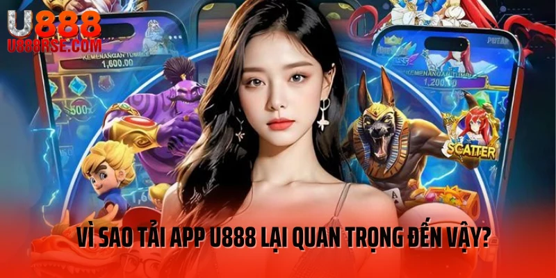 Vì sao tải app U888 lại quan trọng đến vậy? Vì sao tải app U888 lại quan trọng đến vậy?