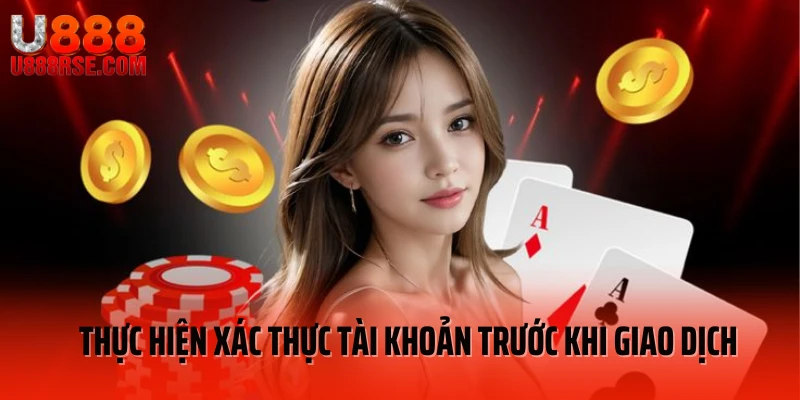 Thực hiện xác thực tài khoản trước khi giao dịch Thực hiện xác thực tài khoản trước khi giao dịch